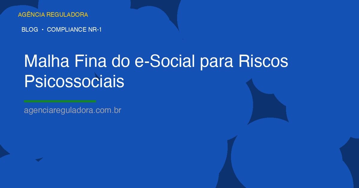 Malha Fina do e-Social para Riscos Psicossociais: O que o Governo Está Monitorando