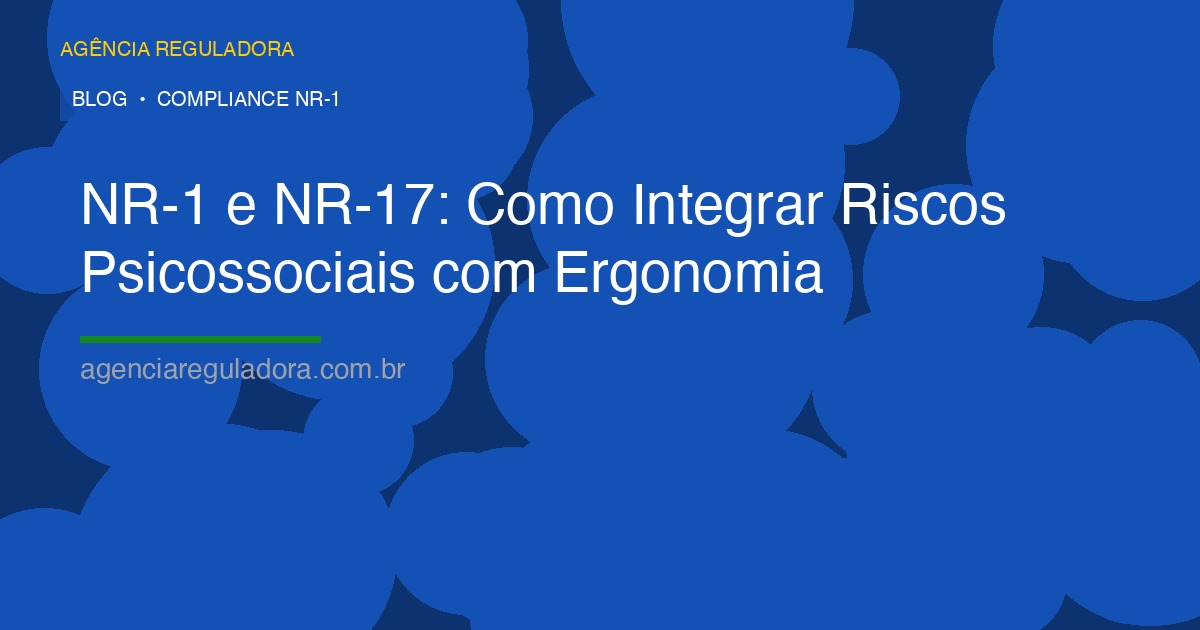 NR-1 e NR-17: Como Integrar Riscos Psicossociais com Ergonomia