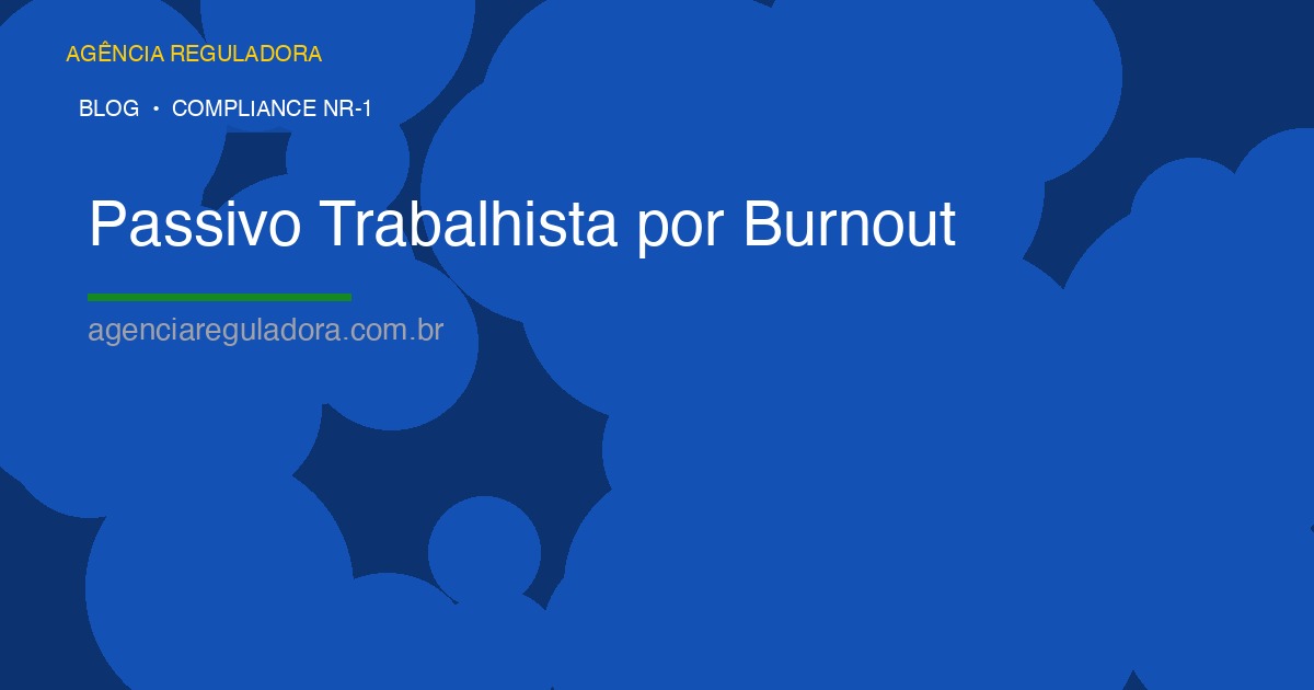 Passivo Trabalhista por Burnout: Como a NR-1 Aumentou o Risco de Condenações